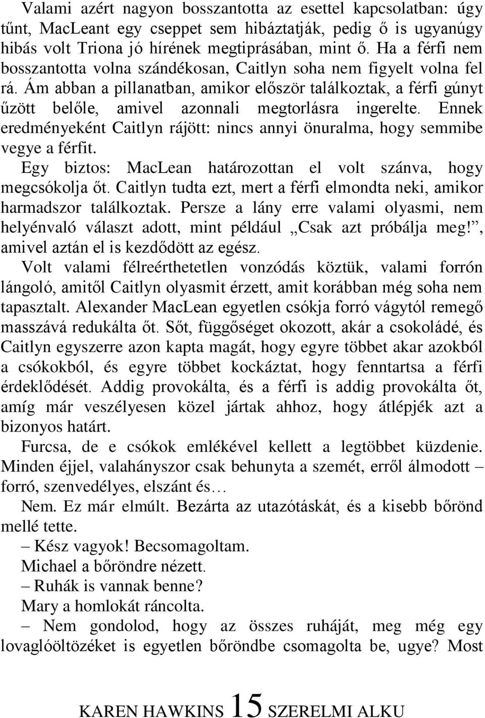 Ám abban a pillanatban, amikor először találkoztak, a férfi gúnyt űzött belőle, amivel azonnali megtorlásra ingerelte.