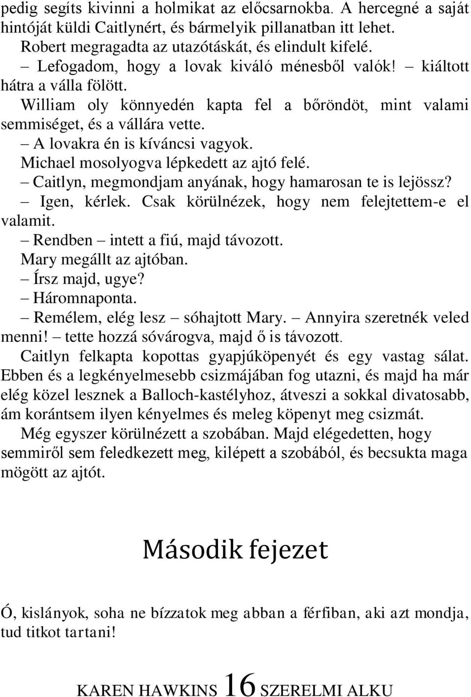 Michael mosolyogva lépkedett az ajtó felé. Caitlyn, megmondjam anyának, hogy hamarosan te is lejössz? Igen, kérlek. Csak körülnézek, hogy nem felejtettem-e el valamit.