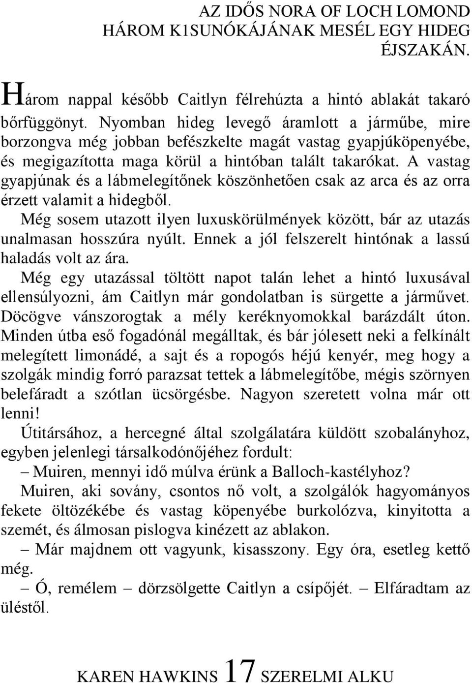 A vastag gyapjúnak és a lábmelegítőnek köszönhetően csak az arca és az orra érzett valamit a hidegből. Még sosem utazott ilyen luxuskörülmények között, bár az utazás unalmasan hosszúra nyúlt.