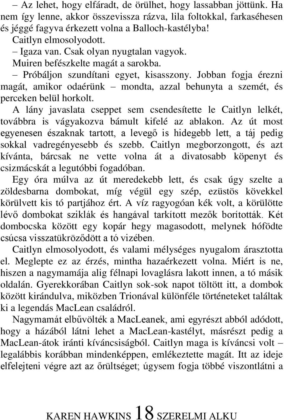 Jobban fogja érezni magát, amikor odaérünk mondta, azzal behunyta a szemét, és perceken belül horkolt.