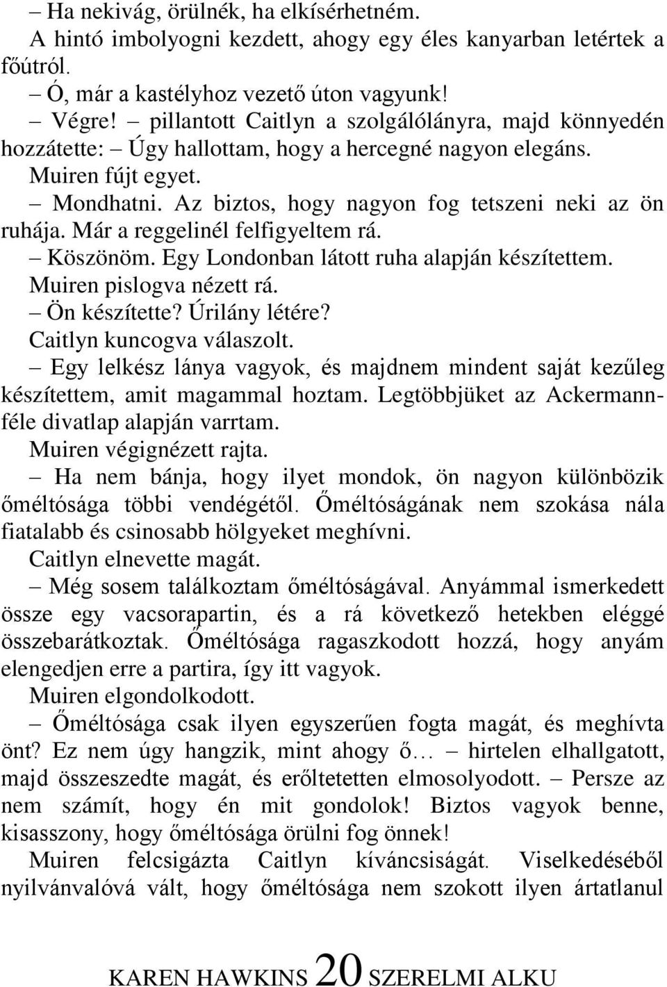 Már a reggelinél felfigyeltem rá. Köszönöm. Egy Londonban látott ruha alapján készítettem. Muiren pislogva nézett rá. Ön készítette? Úrilány létére? Caitlyn kuncogva válaszolt.