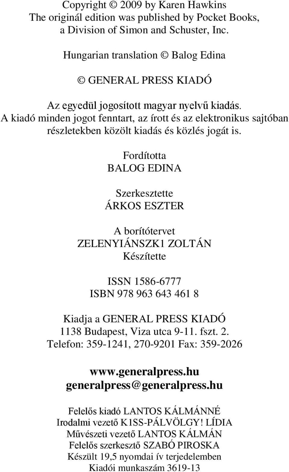 A kiadó minden jogot fenntart, az írott és az elektronikus sajtóban részletekben közölt kiadás és közlés jogát is.