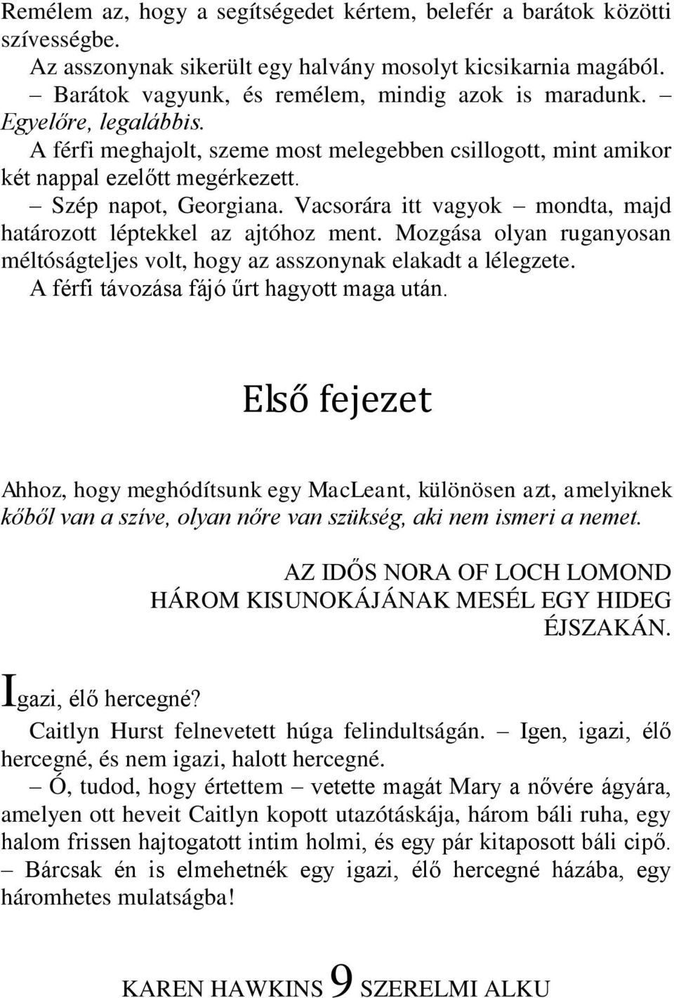 Vacsorára itt vagyok mondta, majd határozott léptekkel az ajtóhoz ment. Mozgása olyan ruganyosan méltóságteljes volt, hogy az asszonynak elakadt a lélegzete.