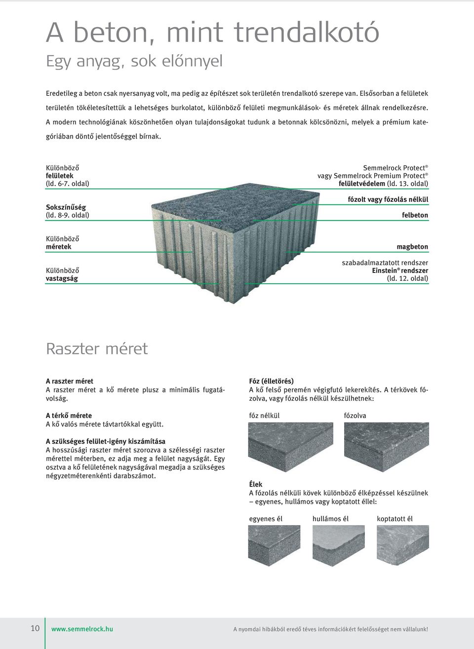 modern technológiának köszönhetően olyan tulajdonságokat tudunk a betonnak kölcsönözni, melyek a prémium kategóriában döntő jelentőséggel bírnak. Különböző felületek (ld. 6-7. oldal) Sokszínűség (ld.