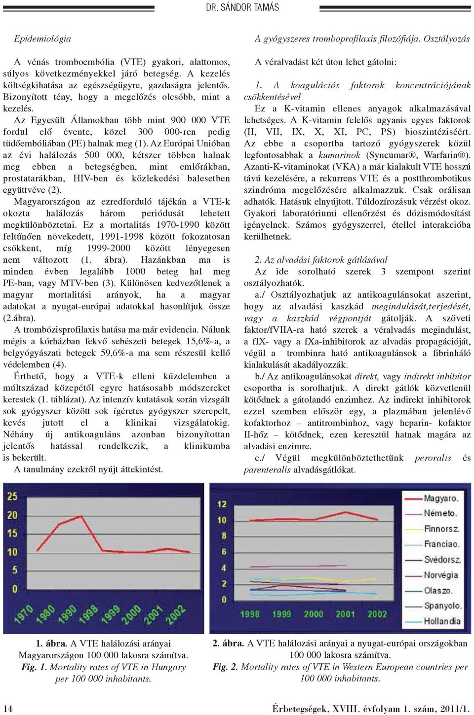 Az Európai Unióban az évi halálozás 500 000, kétszer többen halnak meg ebben a betegségben, mint emlõrákban, prostatarákban, HIV-ben és közlekedési balesetben együttvéve (2).