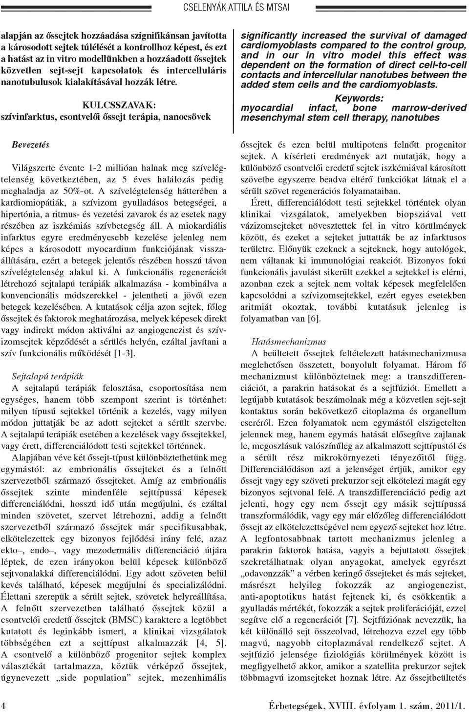 KULCSSZAVAK: szívinfarktus, csontvelõi õssejt terápia, nanocsövek Bevezetés Világszerte évente 1-2 millióan halnak meg szívelégtelenség következtében, az 5 éves halálozás pedig meghaladja az 50%-ot.