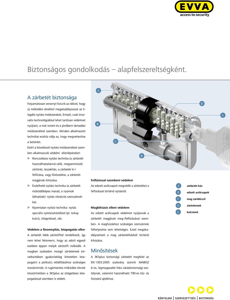 Minden alkalmazott technikai eszköz célja az, hogy megnehezítse a betörést.