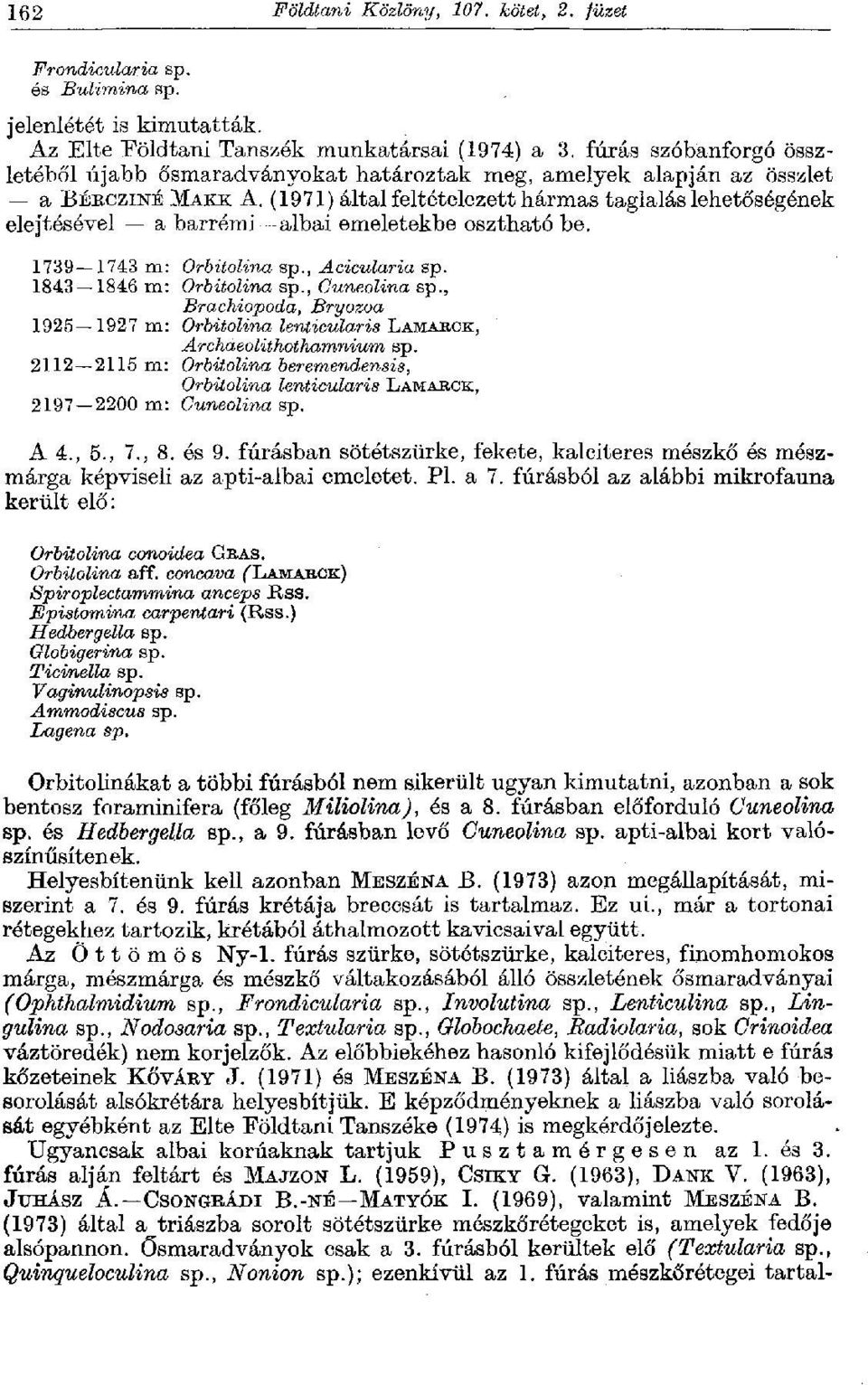 (1971) által feltételezett hármas taglalás lehetőségének elejtésével a barrémi albai emeletekbe osztható be. 1739 1743 m: Orbitolina sp., Acicularia sp. 1843 1846 m: Orbitolina sp., Guneolina sp.