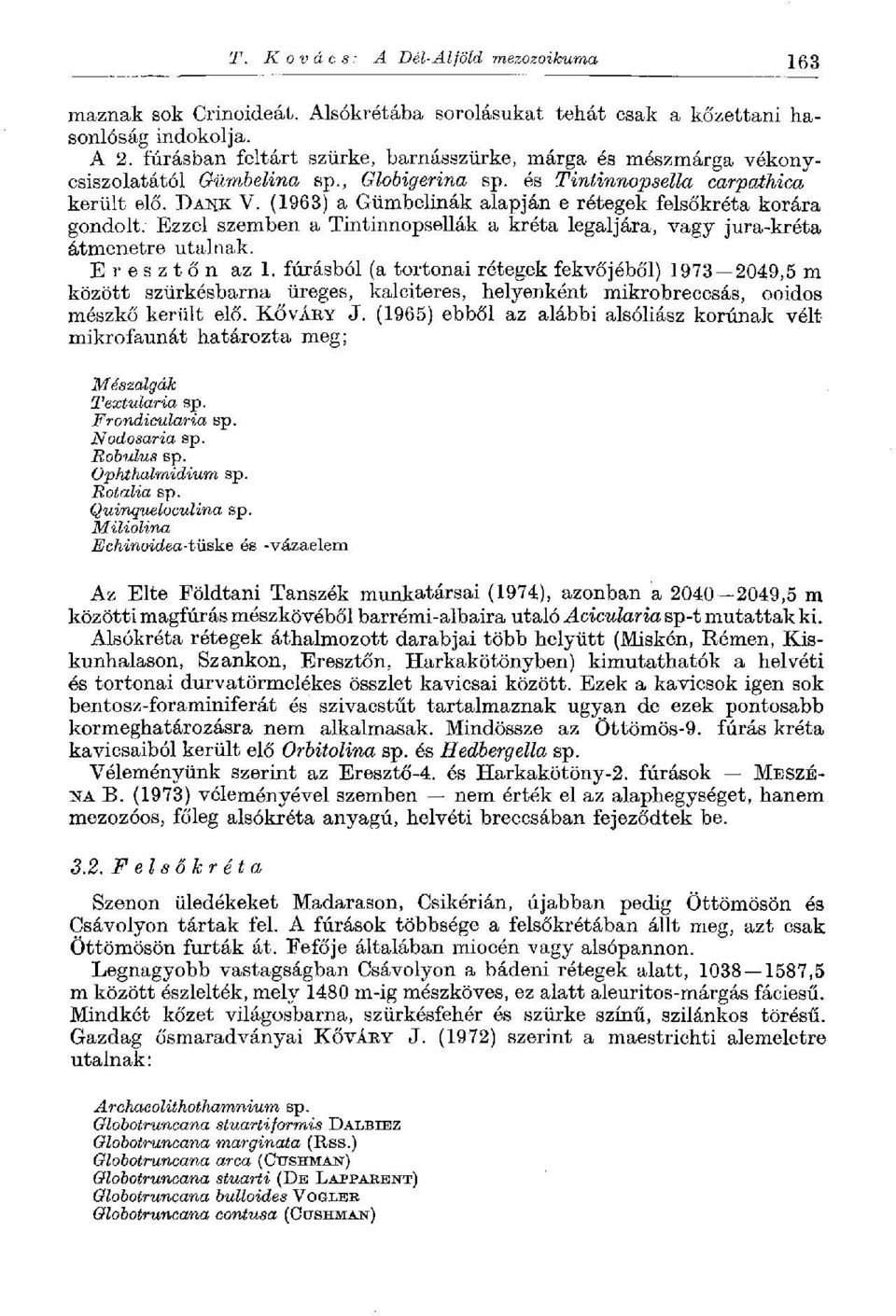 (1963) a Gümbelinák alapján e rétegek felsőkréta korára gondolt. Ezzel szemben a Tintinnopsellák a kréta legaljára, vagy jura-kréta átmenetre utalnak. Eresztőn azl.