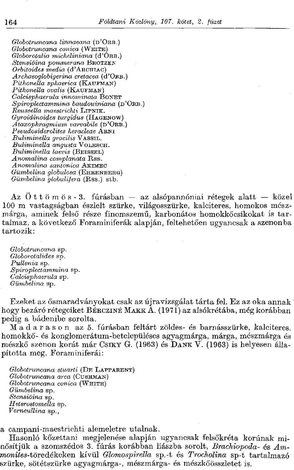 ) Pithonella sphaerica (KAUFMAN) Pithonella ovális (KAUFMAN) Calcisphaerula innominata BONÉT Spiroplectammina baudouiniana (D'ORB.) Peussella maestrichti LIPNIK.