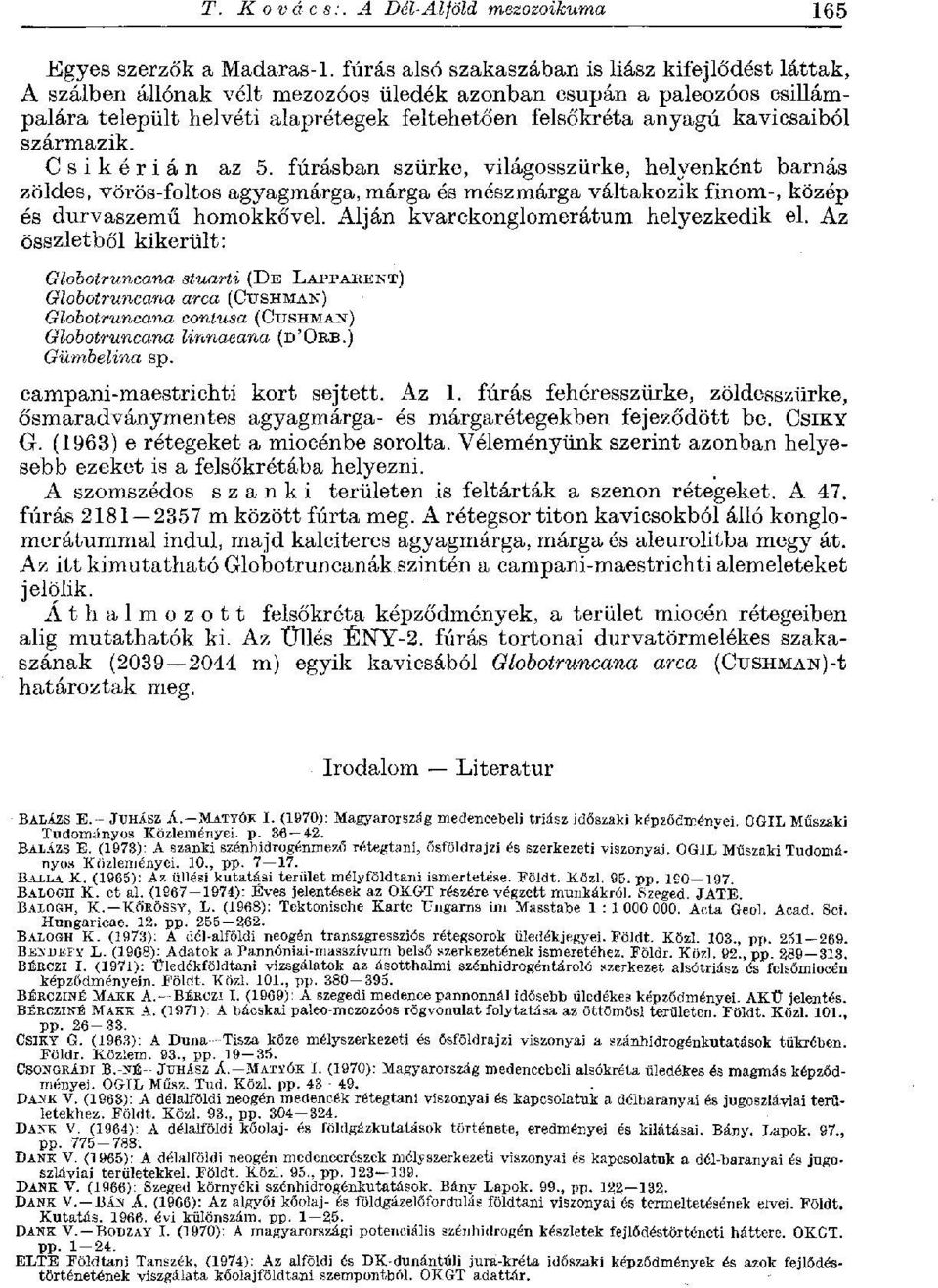 kavicsaiból származik. Csikérián az 5. fúrásban szürke, világosszürke, helyenként barnás zöldes, vörös-foltos agyagmárga, márga és mészmárga váltakozik finom-, közép és durvaszemű homokkővel.