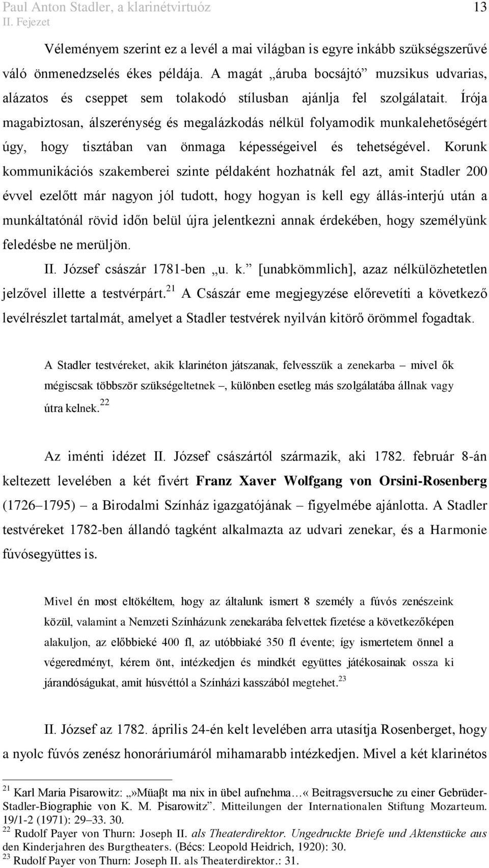 Írója magabiztosan, álszerénység és megalázkodás nélkül folyamodik munkalehetőségért úgy, hogy tisztában van önmaga képességeivel és tehetségével.
