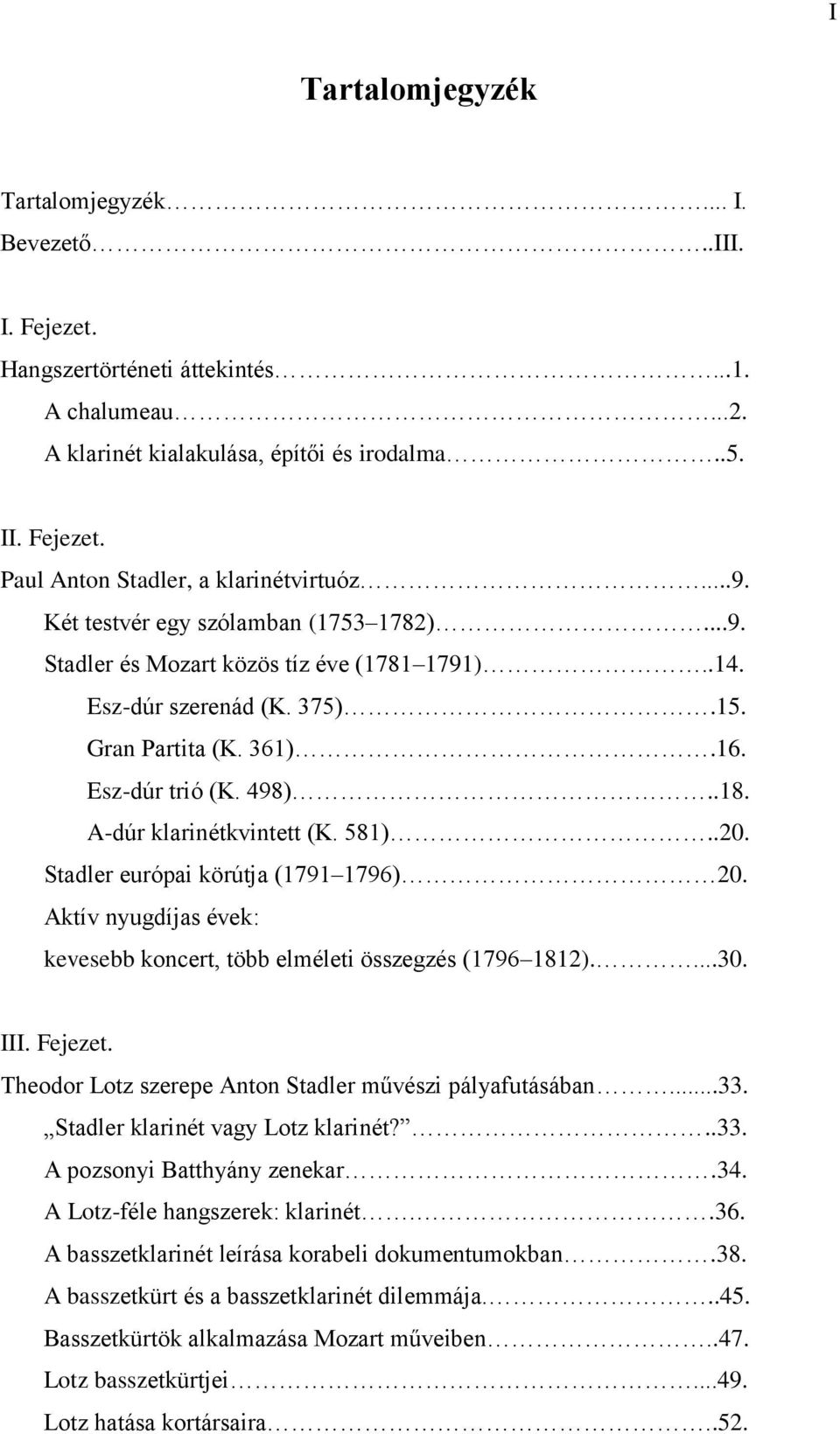 A-dúr klarinétkvintett (K. 581)..20. Stadler európai körútja (1791 1796) 20. Aktív nyugdíjas évek: kevesebb koncert, több elméleti összegzés (1796 1812)....30. III. Fejezet.