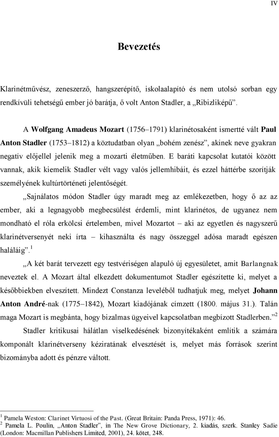 életműben. E baráti kapcsolat kutatói között vannak, akik kiemelik Stadler vélt vagy valós jellemhibáit, és ezzel háttérbe szorítják személyének kultúrtörténeti jelentőségét.
