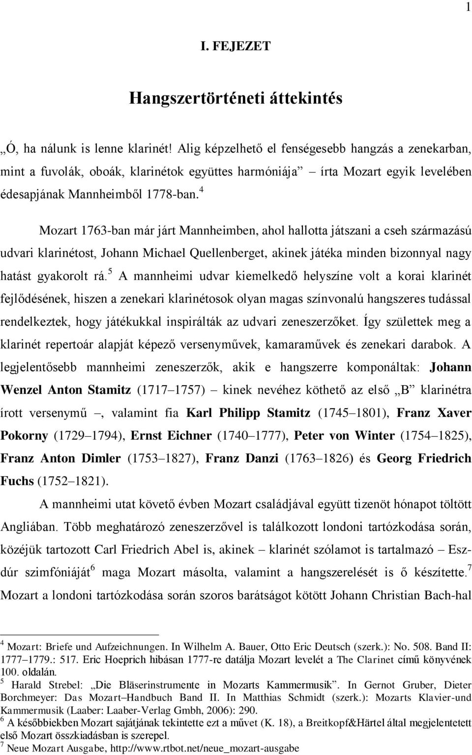 4 Mozart 1763-ban már járt Mannheimben, ahol hallotta játszani a cseh származású udvari klarinétost, Johann Michael Quellenberget, akinek játéka minden bizonnyal nagy hatást gyakorolt rá.
