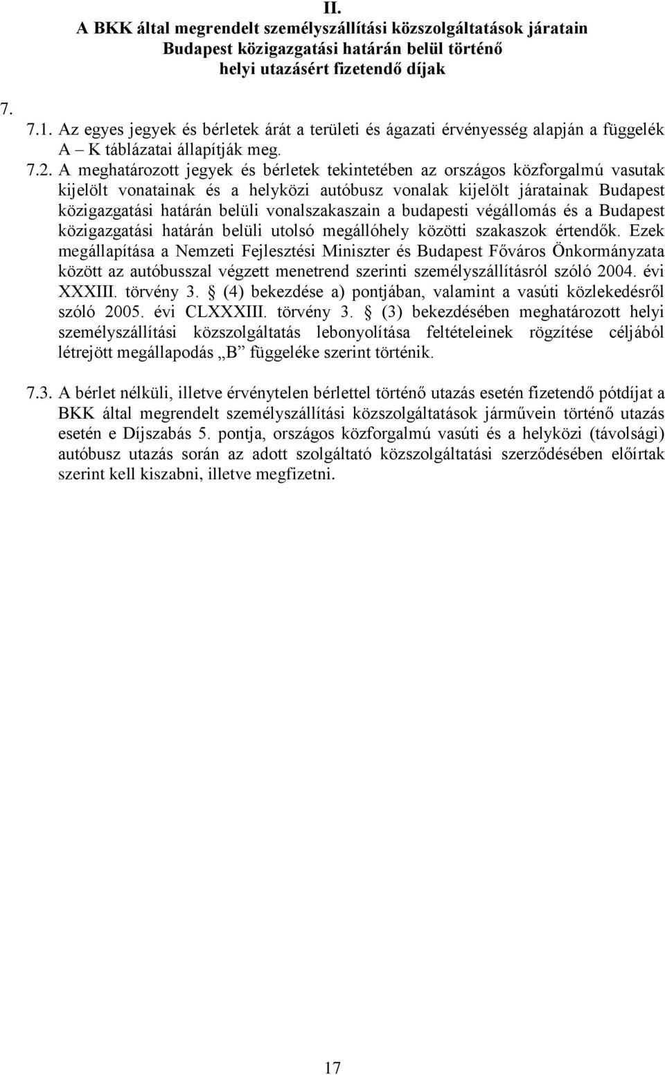 A meghatározott jegyek és bérletek tekintetében az országos közforgalmú vasutak kijelölt vonatainak és a helyközi autóbusz vonalak kijelölt járatainak Budapest közigazgatási határán belüli