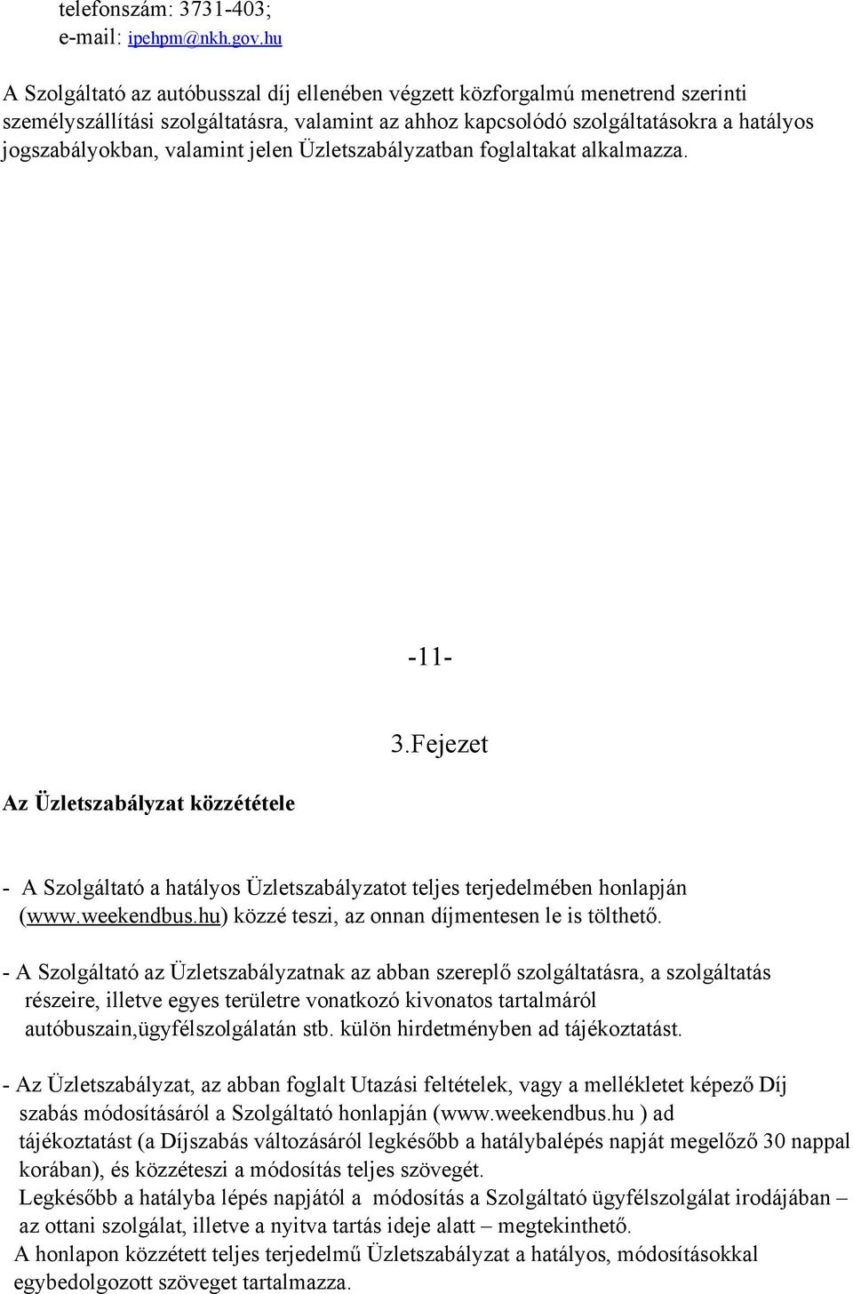 valamint jelen Üzletszabályzatban foglaltakat alkalmazza. 11 Az Üzletszabályzat közzététele 3.Fejezet A Szolgáltató a hatályos Üzletszabályzatot teljes terjedelmében honlapján (www.weekendbus.