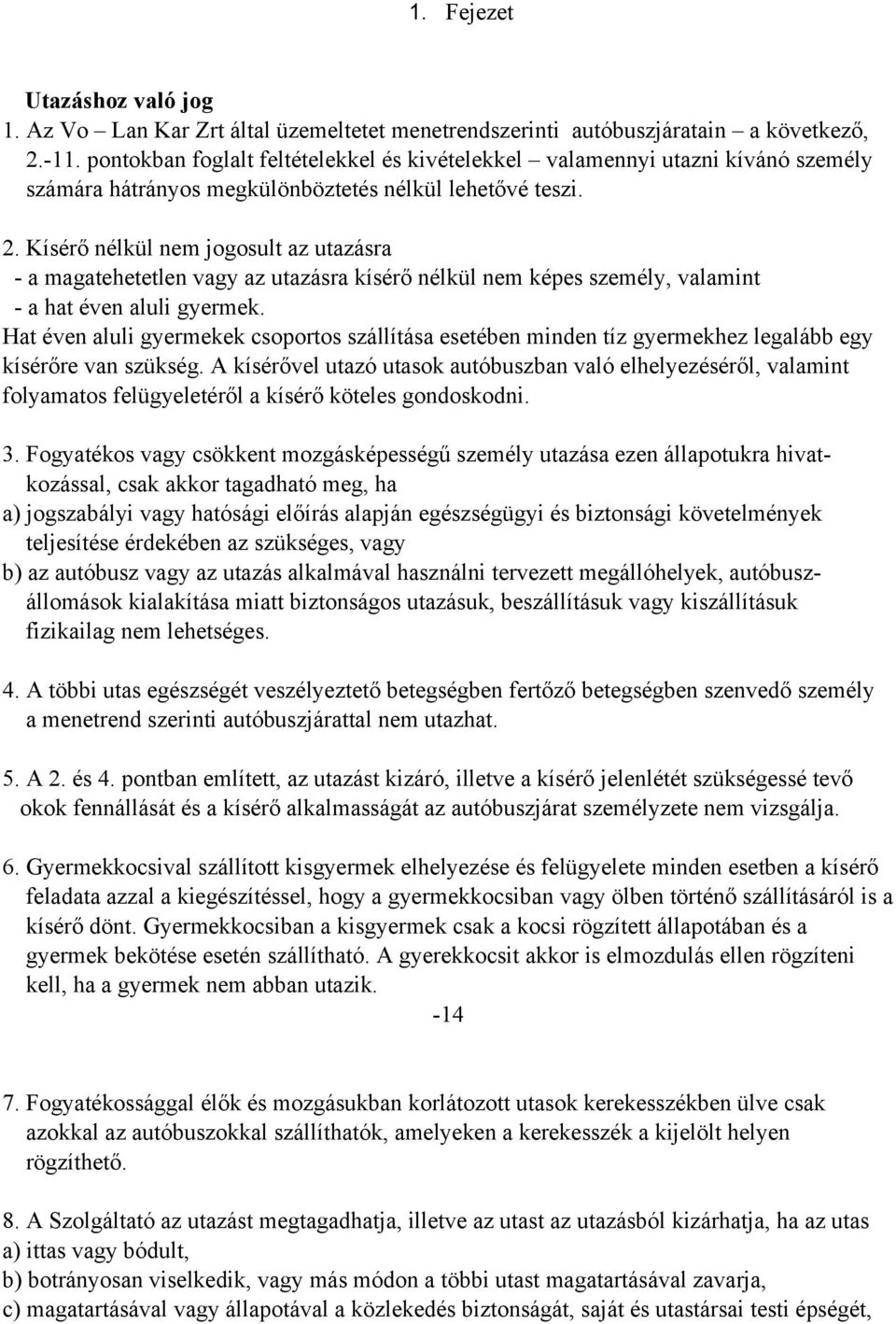 Kísérő nélkül nem jogosult az utazásra a magatehetetlen vagy az utazásra kísérő nélkül nem képes személy, valamint a hat éven aluli gyermek.