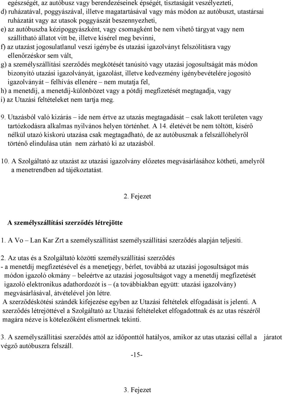 veszi igénybe és utazási igazolványt felszólításra vagy ellenőrzéskor sem vált, g) a személyszállítási szerződés megkötését tanúsító vagy utazási jogosultságát más módon bizonyító utazási