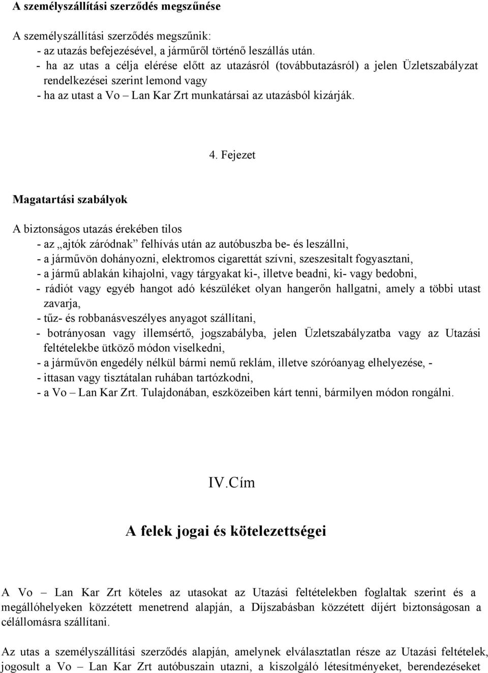 Fejezet Magatartási szabályok A biztonságos utazás érekében tilos az ajtók záródnak felhívás után az autóbuszba be és leszállni, a járművön dohányozni, elektromos cigarettát szívni, szeszesitalt