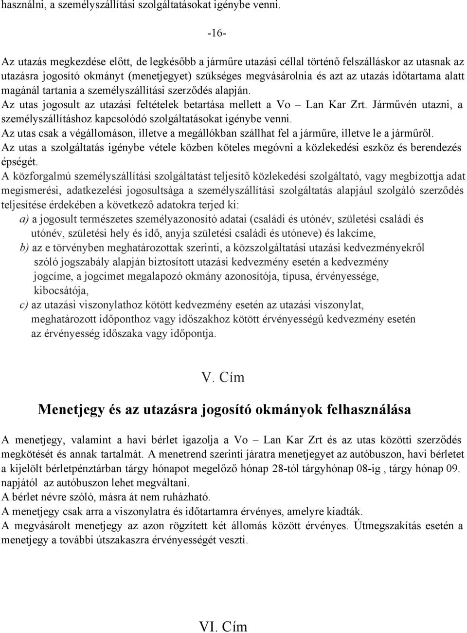 alatt magánál tartania a személyszállítási szerződés alapján. Az utas jogosult az utazási feltételek betartása mellett a Vo Lan Kar Zrt.