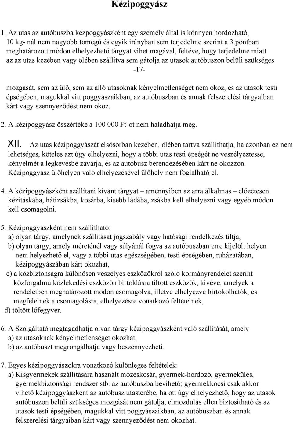 sem az ülő, sem az álló utasoknak kényelmetlenséget nem okoz, és az utasok testi épségében, magukkal vitt poggyászaikban, az autóbuszban és annak felszerelési tárgyaiban kárt vagy szennyeződést nem