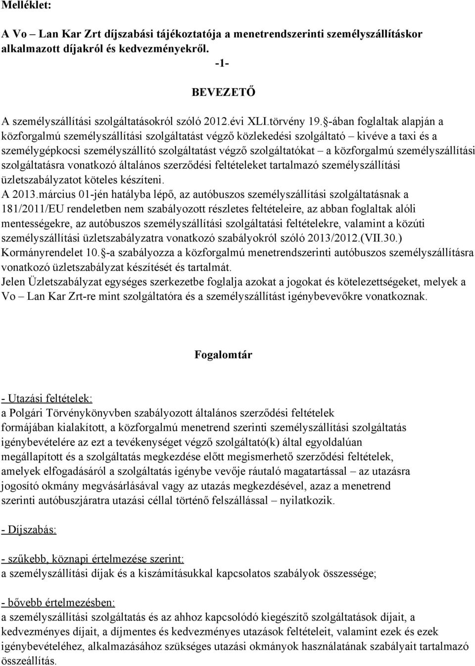 ában foglaltak alapján a közforgalmú személyszállítási szolgáltatást végző közlekedési szolgáltató kivéve a taxi és a személygépkocsi személyszállító szolgáltatást végző szolgáltatókat a közforgalmú