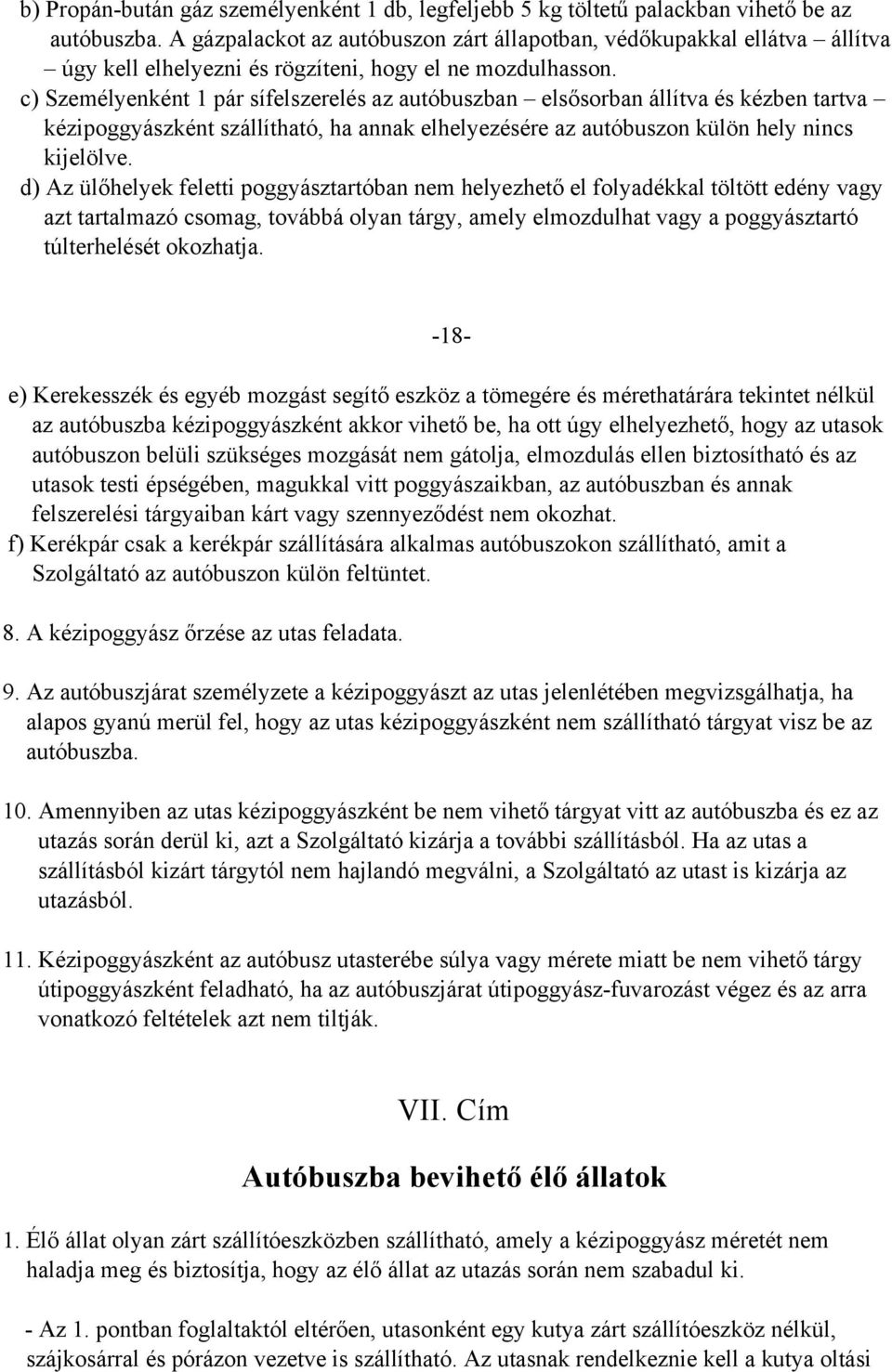 c) Személyenként 1 pár sífelszerelés az autóbuszban elsősorban állítva és kézben tartva kézipoggyászként szállítható, ha annak elhelyezésére az autóbuszon külön hely nincs kijelölve.