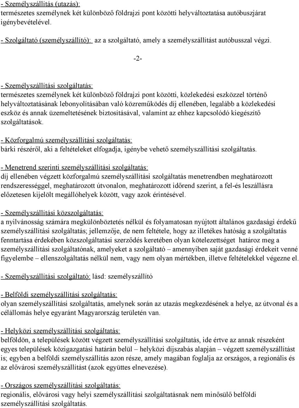 2 Személyszállítási szolgáltatás: természetes személynek két különböző földrajzi pont közötti, közlekedési eszközzel történő helyváltoztatásának lebonyolításában való közreműködés díj ellenében,