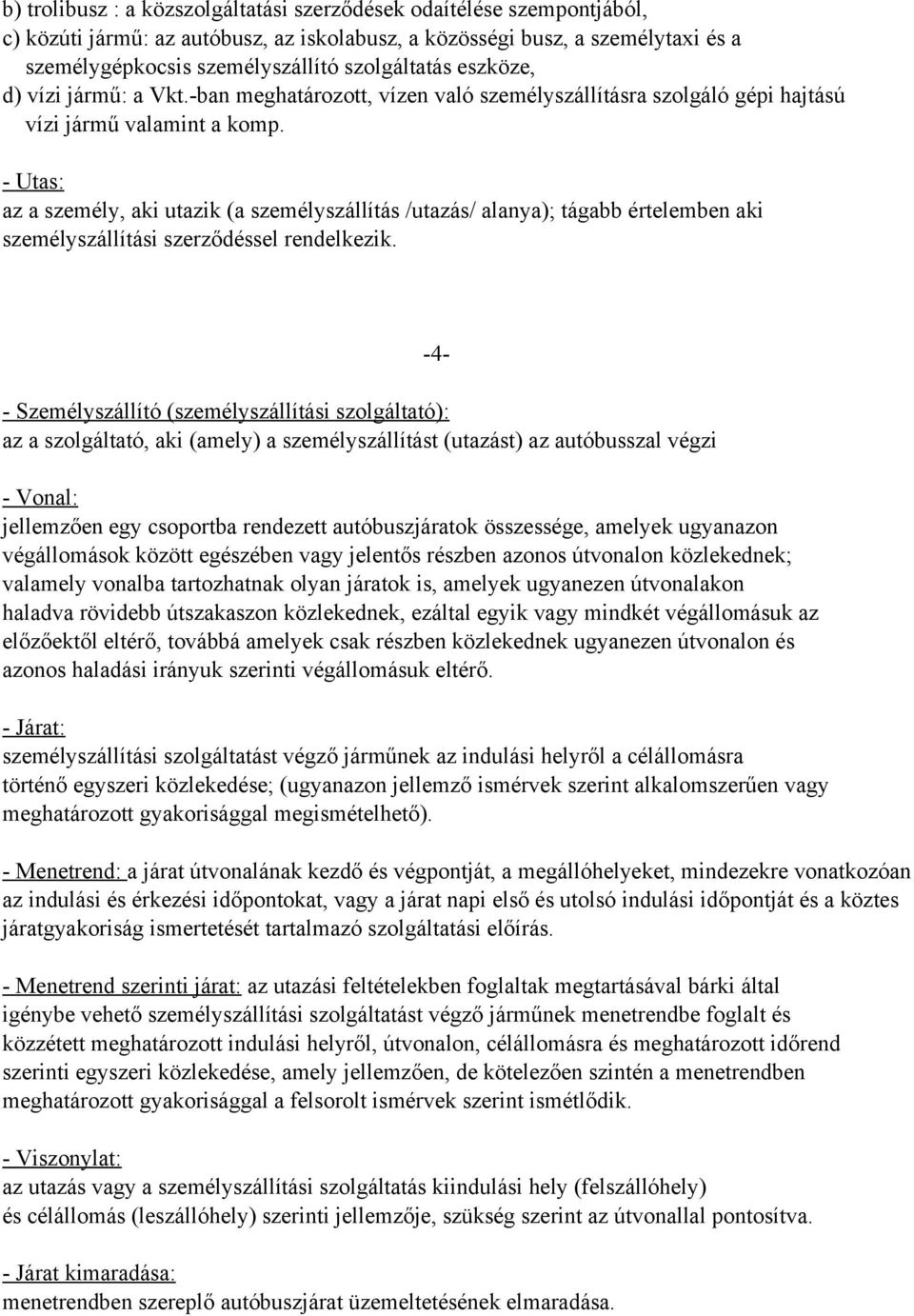 Utas: az a személy, aki utazik (a személyszállítás /utazás/ alanya); tágabb értelemben aki személyszállítási szerződéssel rendelkezik.