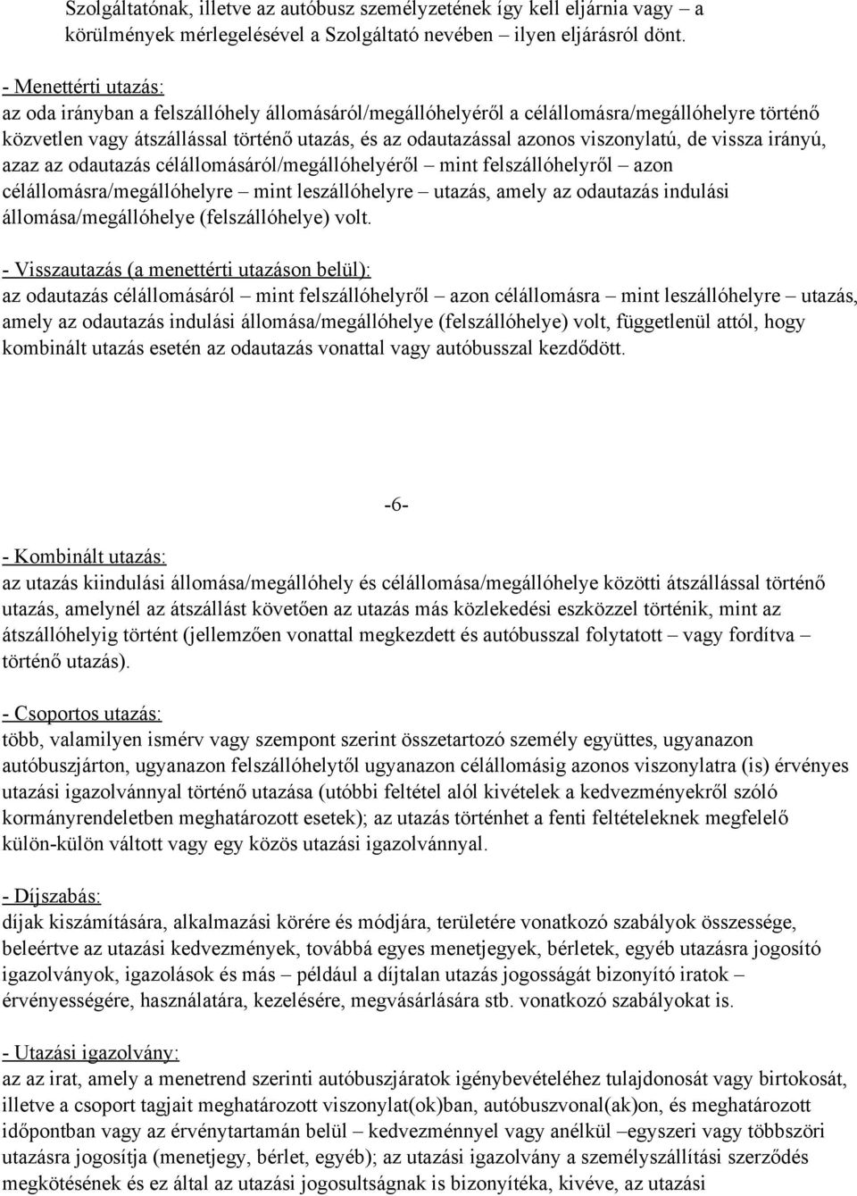 de vissza irányú, azaz az odautazás célállomásáról/megállóhelyéről mint felszállóhelyről azon célállomásra/megállóhelyre mint leszállóhelyre utazás, amely az odautazás indulási állomása/megállóhelye