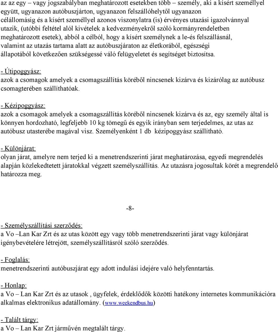 személynek a le és felszállásnál, valamint az utazás tartama alatt az autóbuszjáraton az életkorából, egészségi állapotából következően szükségessé váló felügyeletet és segítséget biztosítsa.