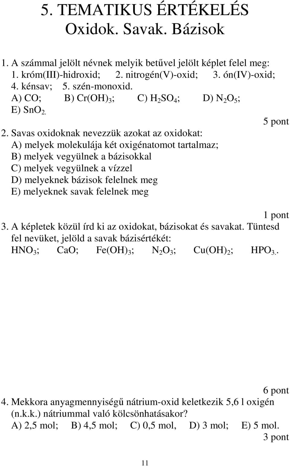 Savas oxidoknak nevezzük azokat az oxidokat: A) melyek molekulája két oxigénatomot tartalmaz; B) melyek vegyülnek a bázisokkal C) melyek vegyülnek a vízzel D) melyeknek bázisok felelnek meg E)