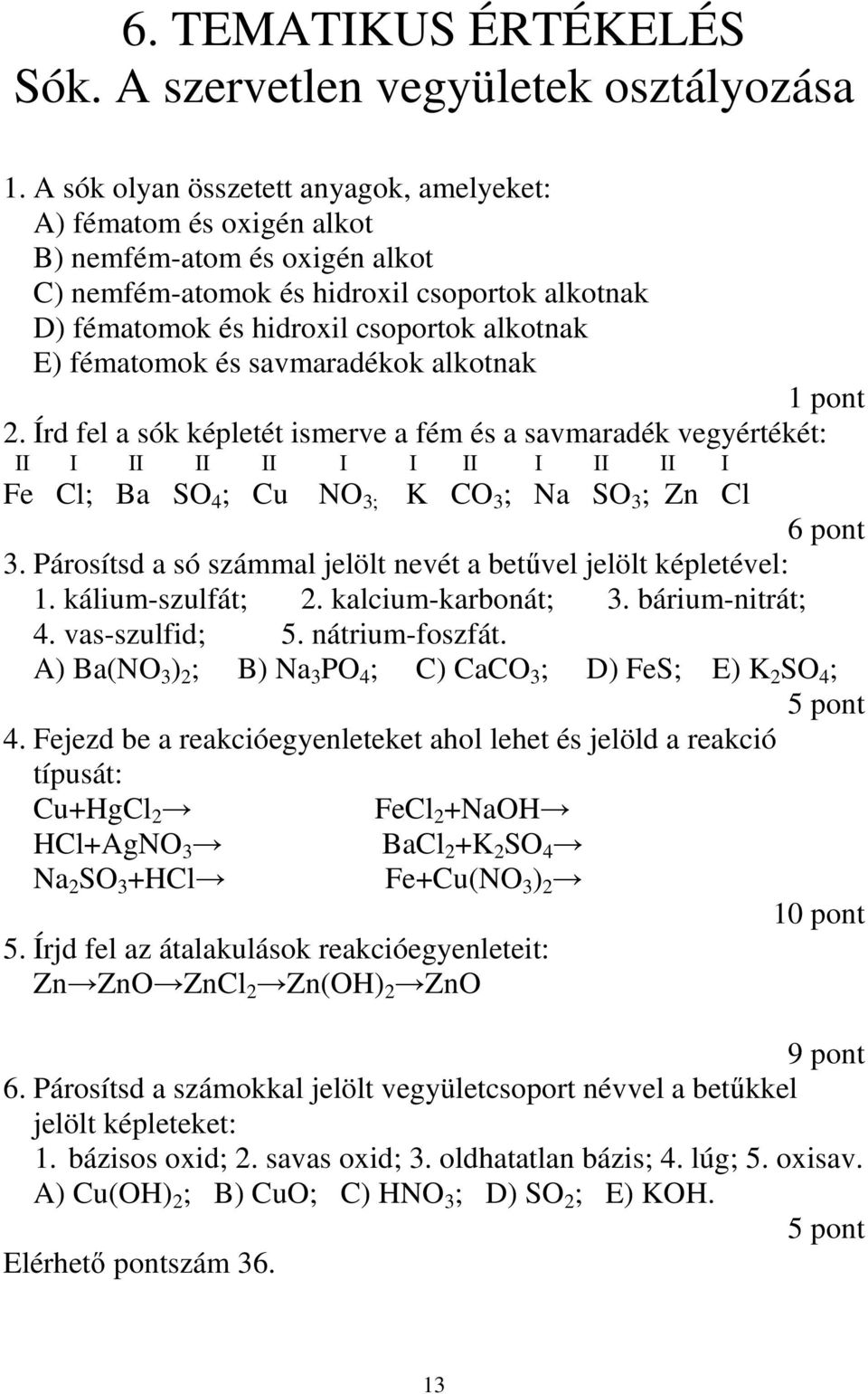 fématomok és savmaradékok alkotnak 2. Írd fel a sók képletét ismerve a fém és a savmaradék vegyértékét: II I II II II I I II I II II I Fe Cl; Ba SO 4 ; Cu NO 3; K CO 3 ; Na SO 3 ; Zn Cl 6 pont 3.