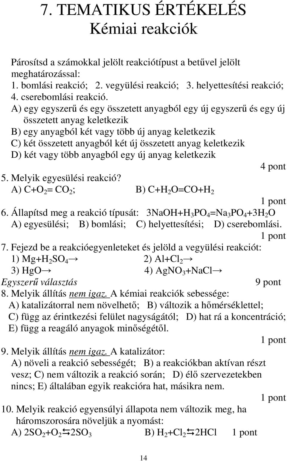 A) egy egyszerő és egy összetett anyagból egy új egyszerő és egy új összetett anyag keletkezik B) egy anyagból két vagy több új anyag keletkezik C) két összetett anyagból két új összetett anyag