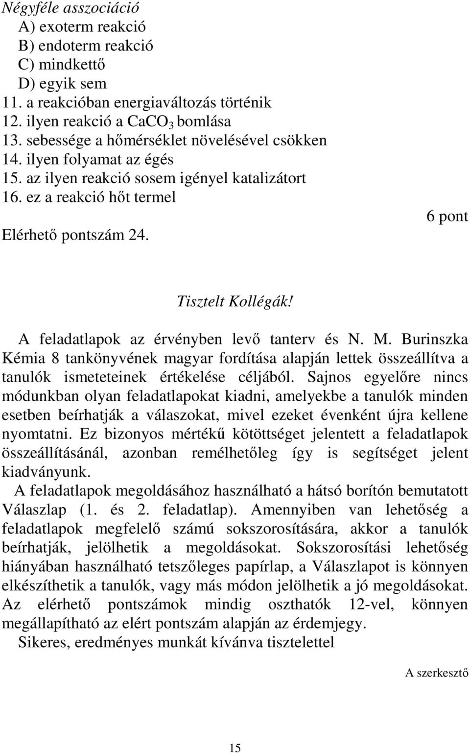 A feladatlapok az érvényben levı tanterv és N. M. Burinszka Kémia 8 tankönyvének magyar fordítása alapján lettek összeállítva a tanulók ismeteteinek értékelése céljából.