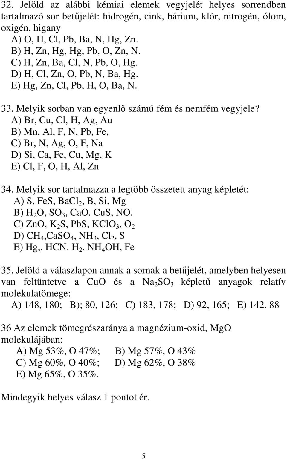 A) Br, Cu, Cl, H, Ag, Au B) Mn, Al, F, N, Pb, Fe, C) Br, N, Ag, O, F, Na D) Si, Ca, Fe, Cu, Mg, K E) Cl, F, O, H, Al, Zn 34.