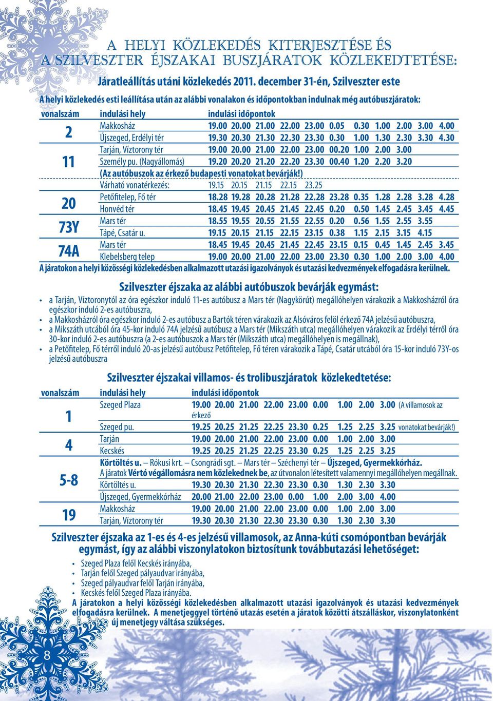 00 20.00 21.00 22.00 23.00 0.05 0.30 1.00 2.00 3.00 4.00 2 Újszeged, Erdélyi tér 19.30 20.30 21.30 22.30 23.30 0.30 1.00 1.30 2.30 3.30 4.30 Tarján, Víztorony tér 19.00 20.00 21.00 22.00 23.00 00.