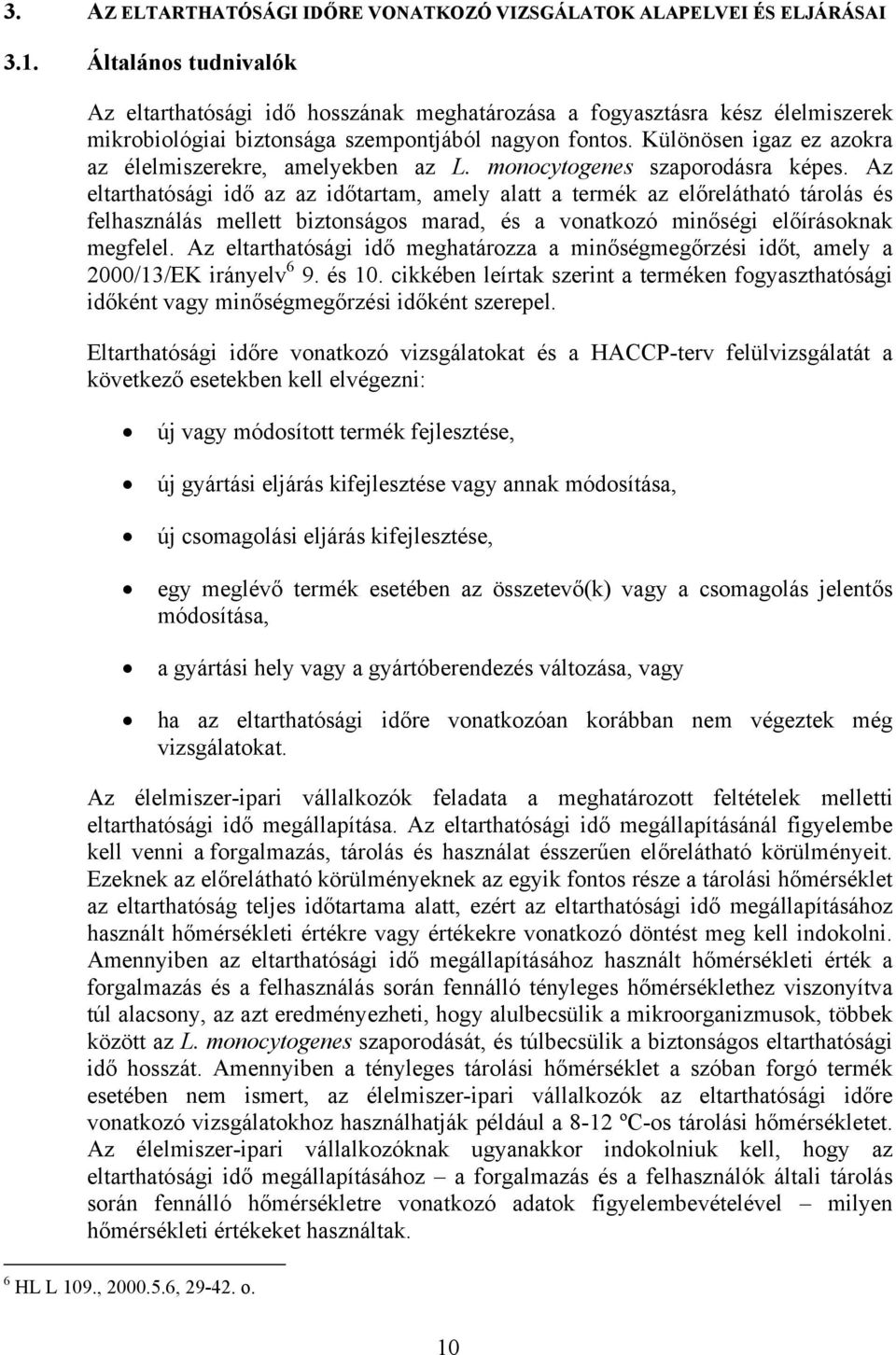 Különösen igaz ez azokra az élelmiszerekre, amelyekben az L. monocytogenes szaporodásra képes.