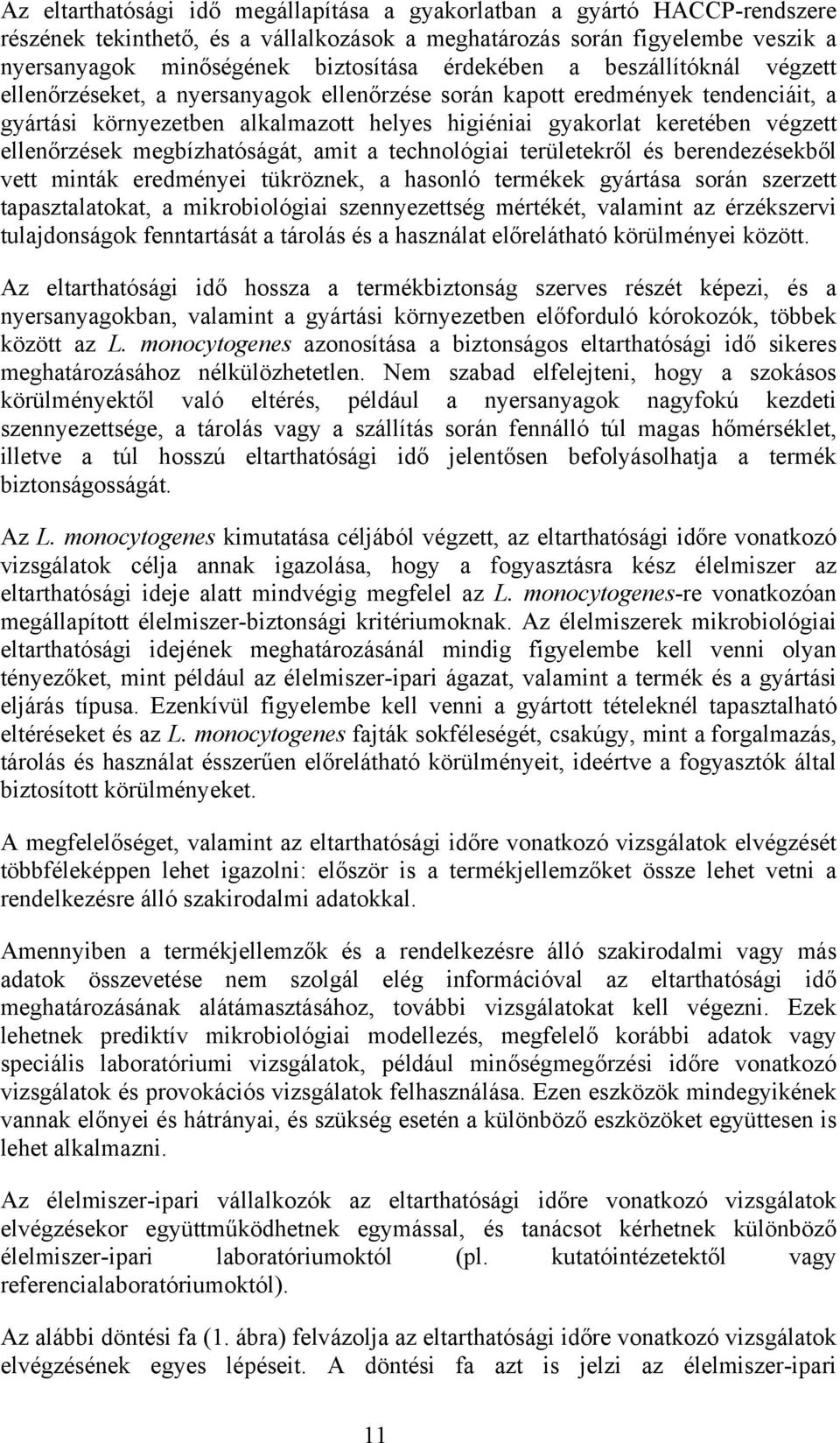 ellenőrzések megbízhatóságát, amit a technológiai területekről és berendezésekből vett minták eredményei tükröznek, a hasonló termékek gyártása során szerzett tapasztalatokat, a mikrobiológiai