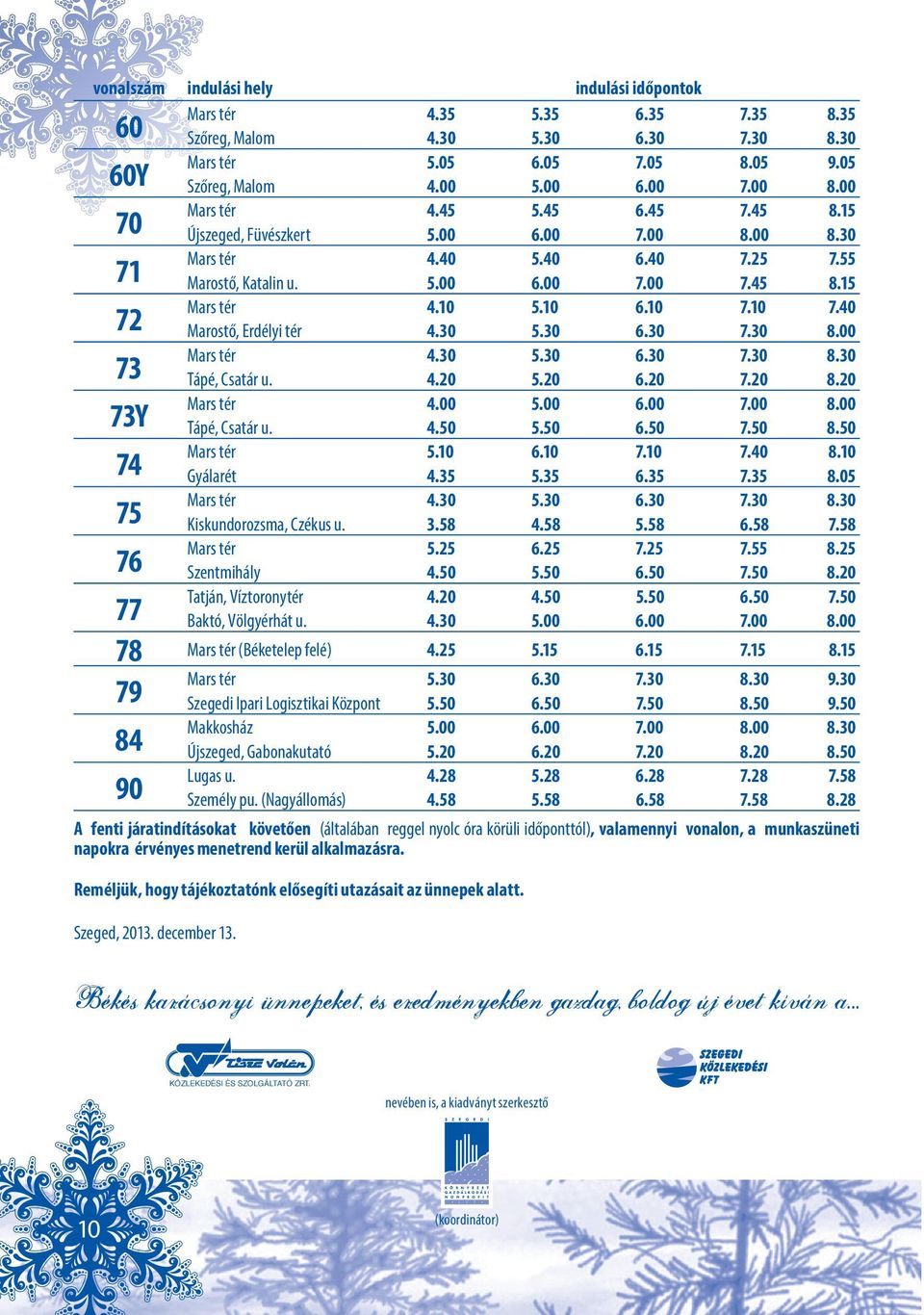 10 7.40 72 Marostő, Erdélyi tér 4.30 5.30 6.30 7.30 8.00 Mars tér 4.30 5.30 6.30 7.30 8.30 73 Tápé, Csatár u. 4.20 5.20 6.20 7.20 8.20 Mars tér 4.00 5.00 6.00 7.00 8.00 73Y Tápé, Csatár u. 4.50 5.