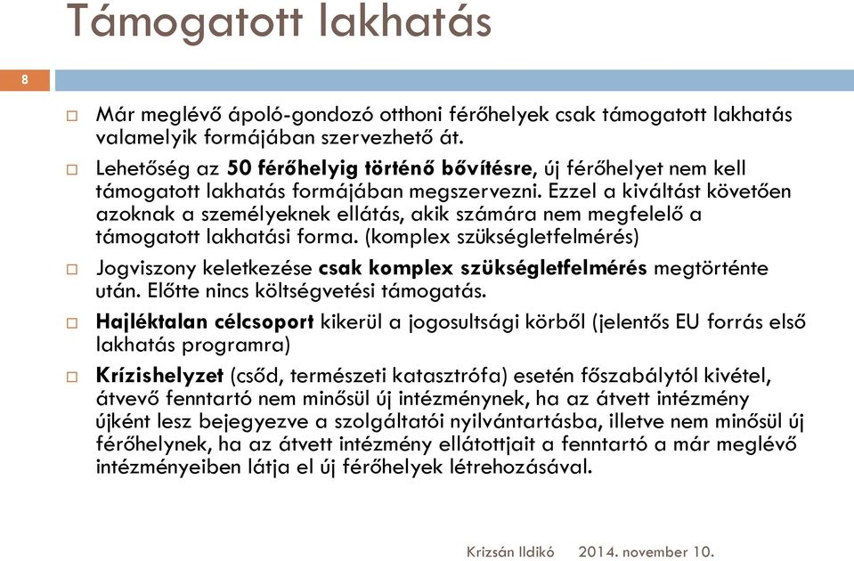 Ezzel a kiváltást követően azoknak a személyeknek ellátás, akik számára nem megfelelő a támogatott lakhatási forma.