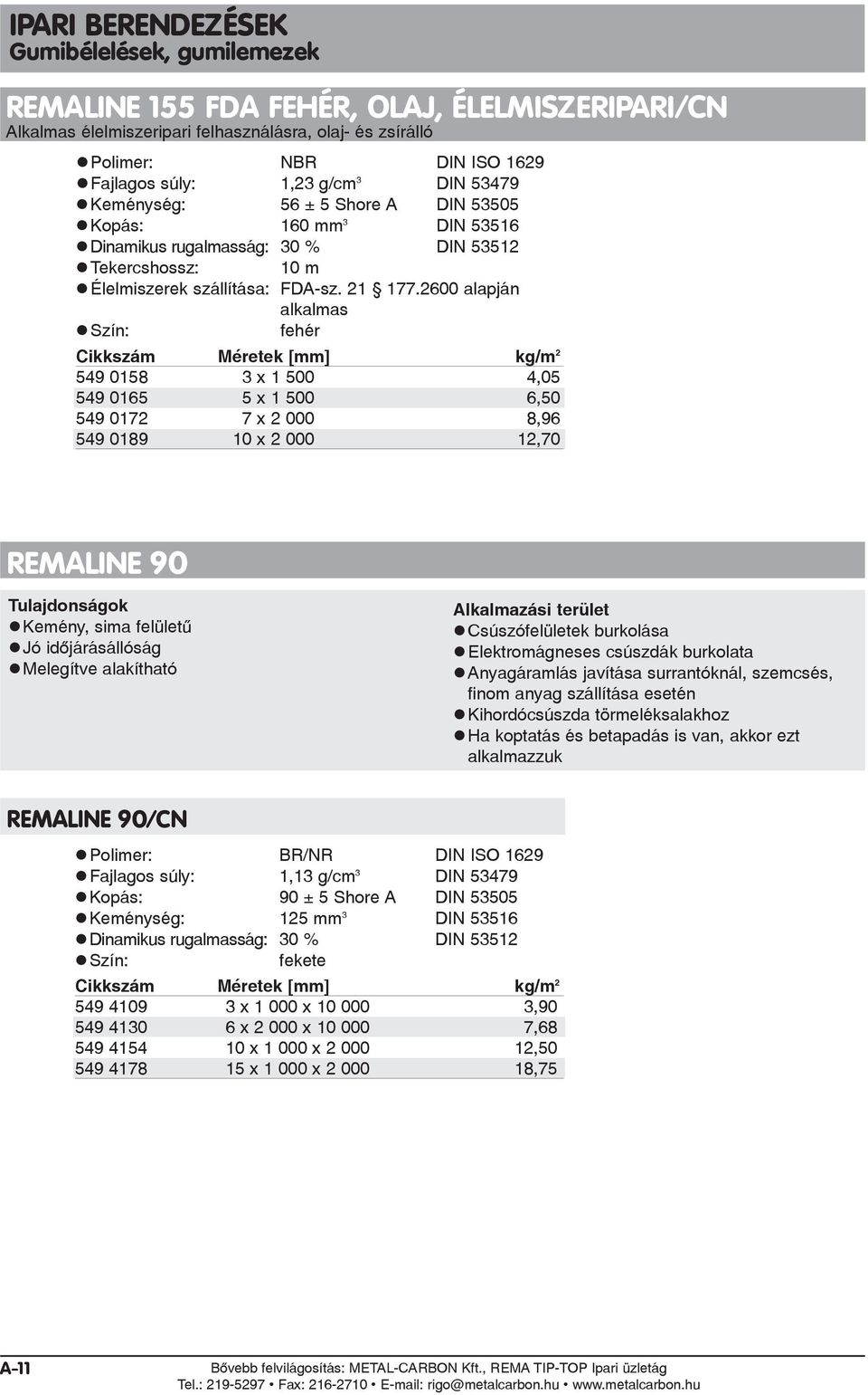 2600 alapján alkalmas fehér 549 0158 3 x 1 500 4,05 549 0165 5 x 1 500 6,50 549 0172 7 x 2 000 8,96 549 0189 10 x 2 000 12,70 REMALINE 90 Kemény, sima felületû Jó idõjárásállóság Melegítve alakítható