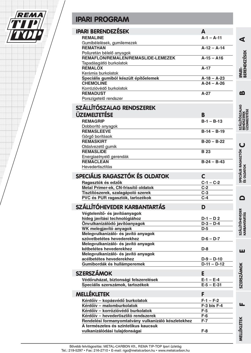 B-1 B-13 Dobborító anyagok REMASLEEVE B-14 B-19 Görgõ borítások REMASKIRT B-20 B-22 Oldalvezetõ gumik REMASLIDE B 23 Energiaelnyelõ gerendák REMACLEAN B-24 B-43 Hevedertisztítás SPECIÁLIS RAGASZTÓK