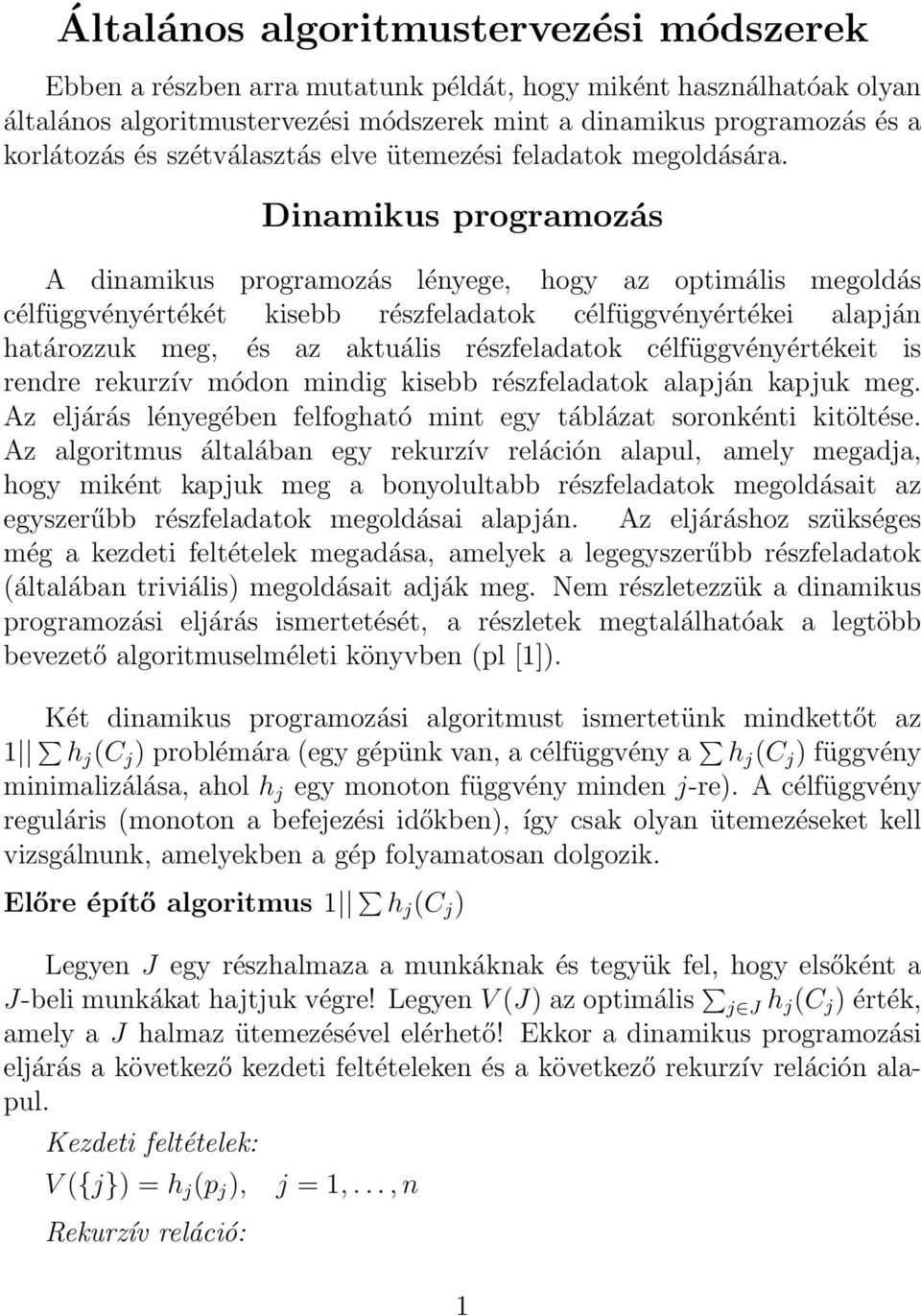 Dinamikus programozás A dinamikus programozás lényege, hogy az optimális megoldás célfüggvényértékét kisebb részfeladatok célfüggvényértékei alapján határozzuk meg, és az aktuális részfeladatok