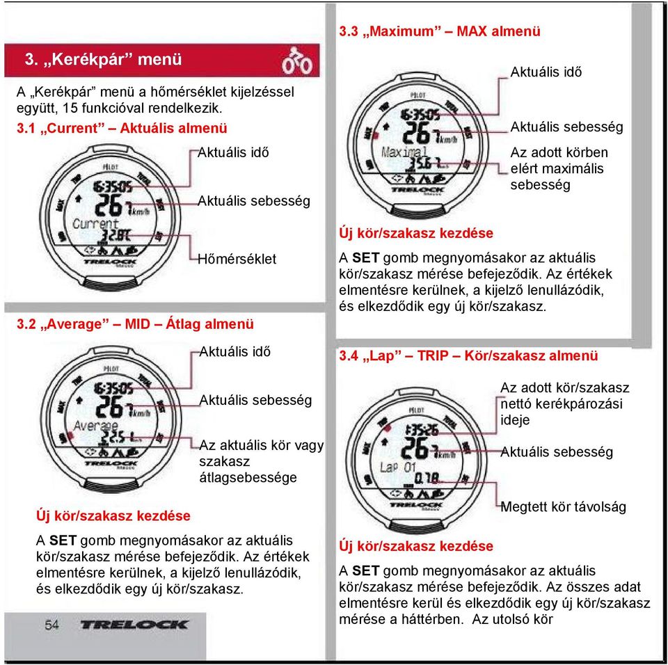 1 Current Aktuális almenü Aktuális sebesség Aktuális idő Az adott körben elért maximális sebesség Aktuális sebesség Új kör/szakasz kezdése Hőmérséklet A SET gomb megnyomásakor az aktuális kör/szakasz