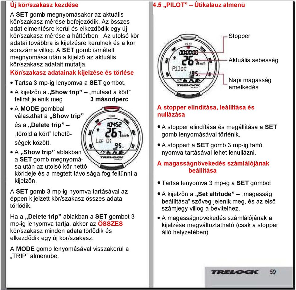 Kör/szakasz adatainak kijelzése és törlése Tartsa 3 mp-ig lenyomva a SET gombot.