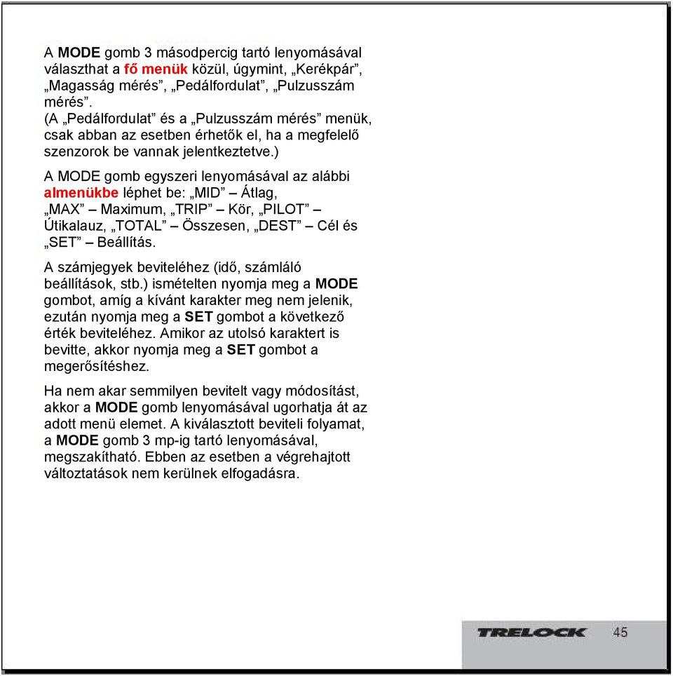 ) A MODE gomb egyszeri lenyomásával az alábbi almenükbe léphet be: MID Átlag, MAX Maximum, TRIP Kör, PILOT Útikalauz, TOTAL Összesen, DEST Cél és SET Beállítás.