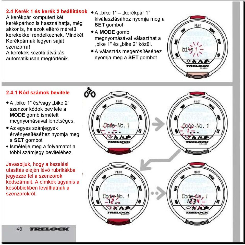 Az egyes szánjegyek érvényesítéséhez nyomja meg a SET gombot Ismételje meg a folyamatot a többi számjegy beviteléhez.