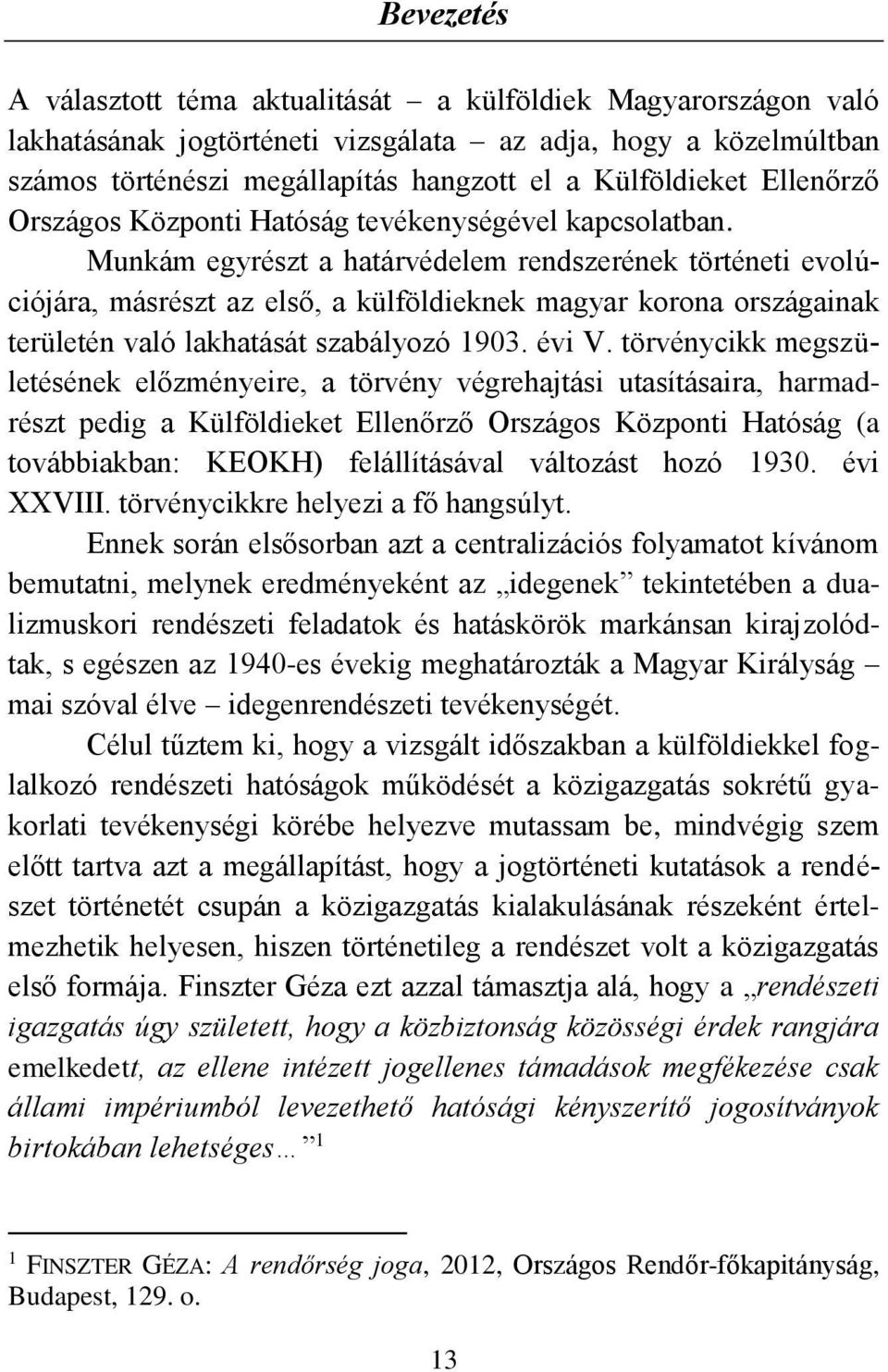 Munkám egyrészt a határvédelem rendszerének történeti evolúciójára, másrészt az első, a külföldieknek magyar korona országainak területén való lakhatását szabályozó 1903. évi V.